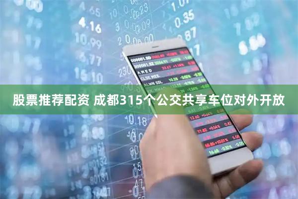 股票推荐配资 成都315个公交共享车位对外开放